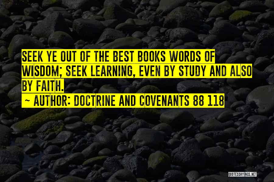Doctrine And Covenants 88 118 Quotes: Seek Ye Out Of The Best Books Words Of Wisdom; Seek Learning, Even By Study And Also By Faith.