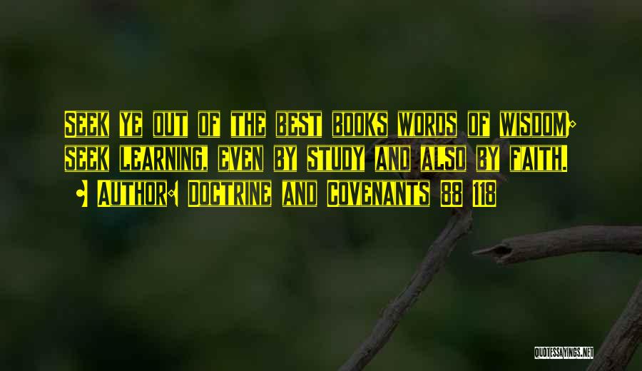Doctrine And Covenants 88 118 Quotes: Seek Ye Out Of The Best Books Words Of Wisdom; Seek Learning, Even By Study And Also By Faith.