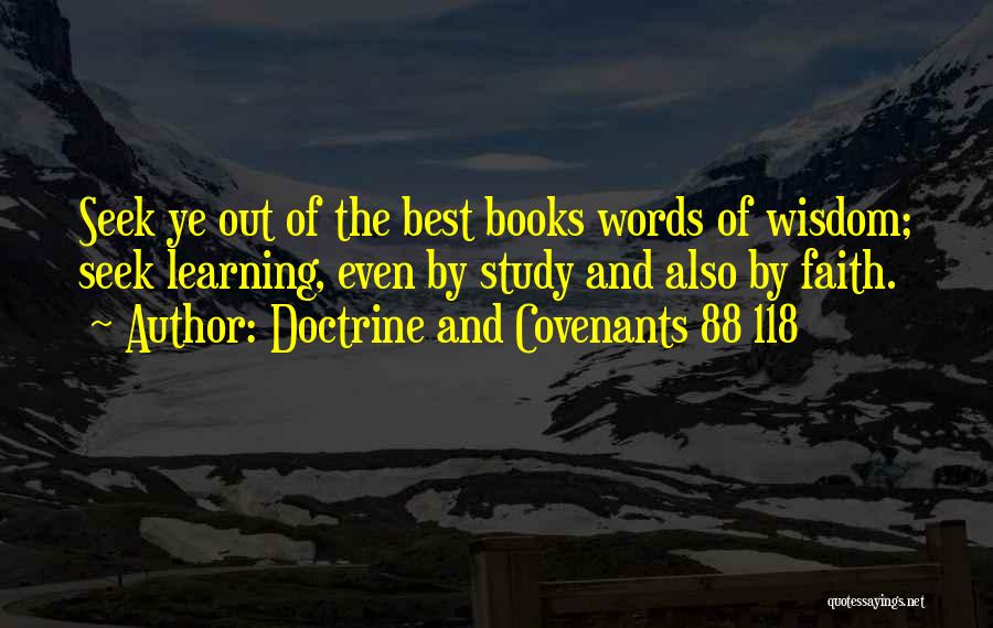 Doctrine And Covenants 88 118 Quotes: Seek Ye Out Of The Best Books Words Of Wisdom; Seek Learning, Even By Study And Also By Faith.