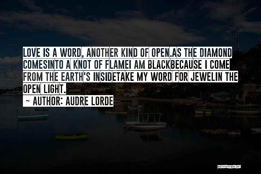 Audre Lorde Quotes: Love Is A Word, Another Kind Of Open.as The Diamond Comesinto A Knot Of Flamei Am Blackbecause I Come From