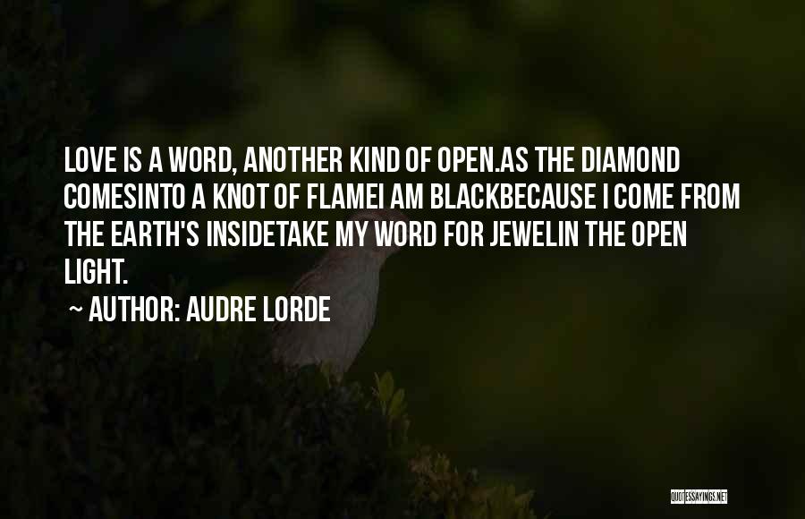 Audre Lorde Quotes: Love Is A Word, Another Kind Of Open.as The Diamond Comesinto A Knot Of Flamei Am Blackbecause I Come From