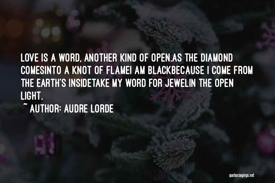 Audre Lorde Quotes: Love Is A Word, Another Kind Of Open.as The Diamond Comesinto A Knot Of Flamei Am Blackbecause I Come From