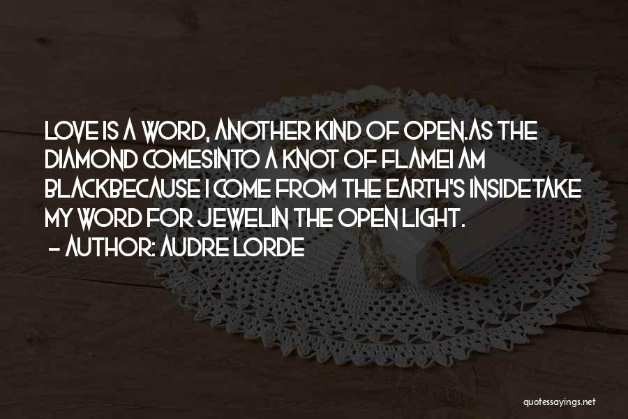 Audre Lorde Quotes: Love Is A Word, Another Kind Of Open.as The Diamond Comesinto A Knot Of Flamei Am Blackbecause I Come From