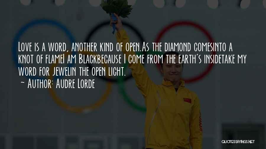 Audre Lorde Quotes: Love Is A Word, Another Kind Of Open.as The Diamond Comesinto A Knot Of Flamei Am Blackbecause I Come From