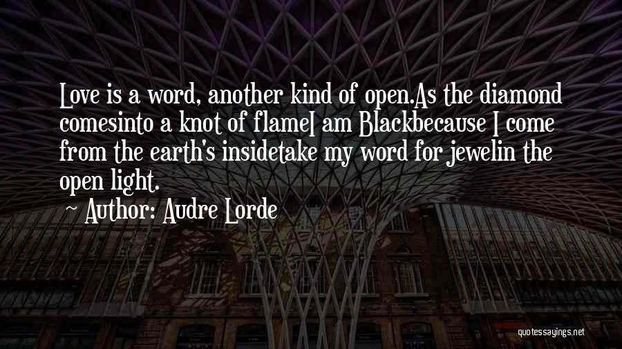 Audre Lorde Quotes: Love Is A Word, Another Kind Of Open.as The Diamond Comesinto A Knot Of Flamei Am Blackbecause I Come From