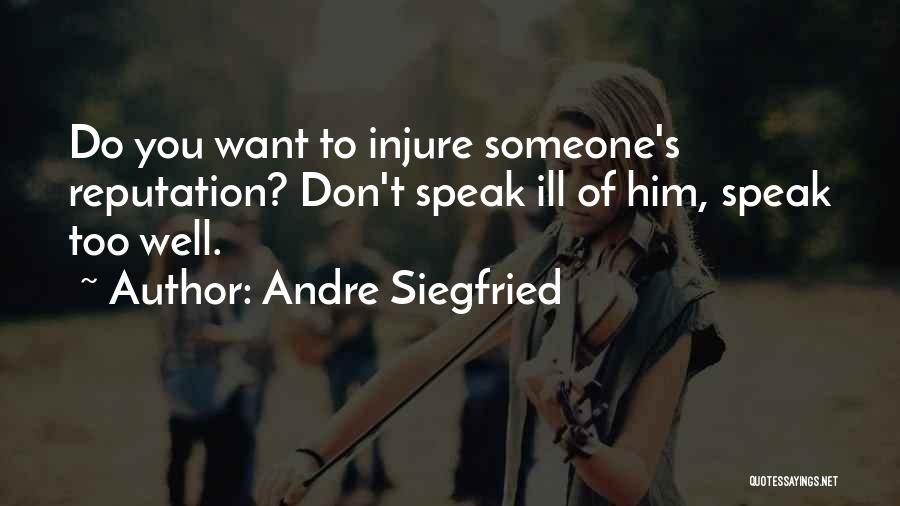 Andre Siegfried Quotes: Do You Want To Injure Someone's Reputation? Don't Speak Ill Of Him, Speak Too Well.