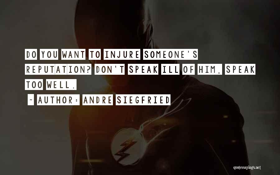 Andre Siegfried Quotes: Do You Want To Injure Someone's Reputation? Don't Speak Ill Of Him, Speak Too Well.