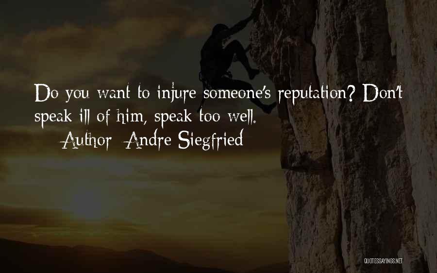 Andre Siegfried Quotes: Do You Want To Injure Someone's Reputation? Don't Speak Ill Of Him, Speak Too Well.