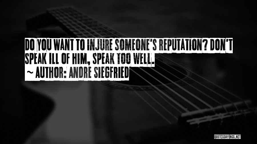 Andre Siegfried Quotes: Do You Want To Injure Someone's Reputation? Don't Speak Ill Of Him, Speak Too Well.