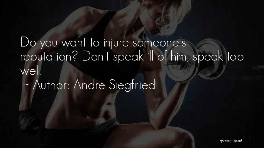 Andre Siegfried Quotes: Do You Want To Injure Someone's Reputation? Don't Speak Ill Of Him, Speak Too Well.