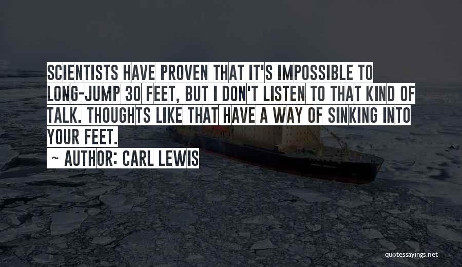 Carl Lewis Quotes: Scientists Have Proven That It's Impossible To Long-jump 30 Feet, But I Don't Listen To That Kind Of Talk. Thoughts