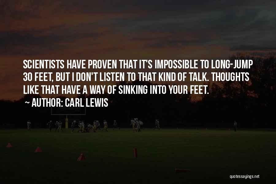 Carl Lewis Quotes: Scientists Have Proven That It's Impossible To Long-jump 30 Feet, But I Don't Listen To That Kind Of Talk. Thoughts