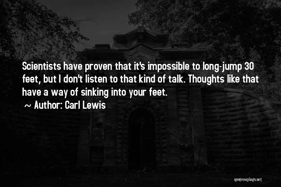 Carl Lewis Quotes: Scientists Have Proven That It's Impossible To Long-jump 30 Feet, But I Don't Listen To That Kind Of Talk. Thoughts