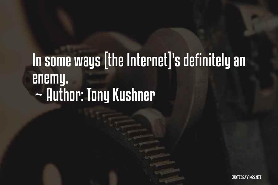 Tony Kushner Quotes: In Some Ways [the Internet]'s Definitely An Enemy.