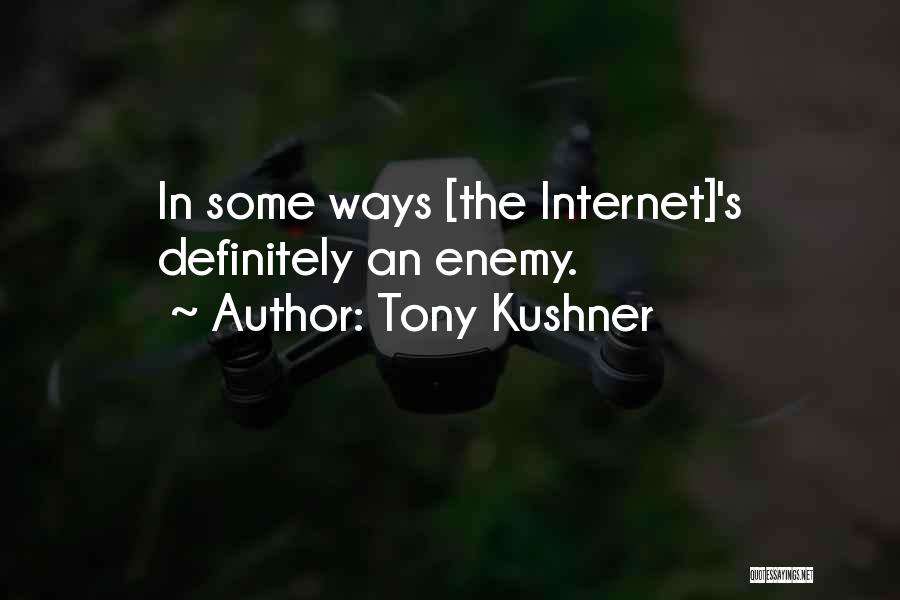 Tony Kushner Quotes: In Some Ways [the Internet]'s Definitely An Enemy.