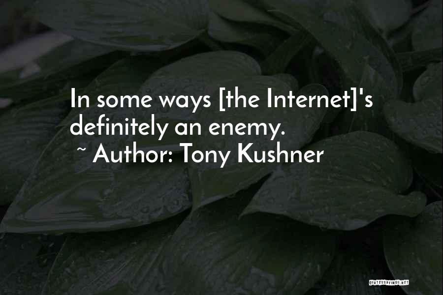 Tony Kushner Quotes: In Some Ways [the Internet]'s Definitely An Enemy.