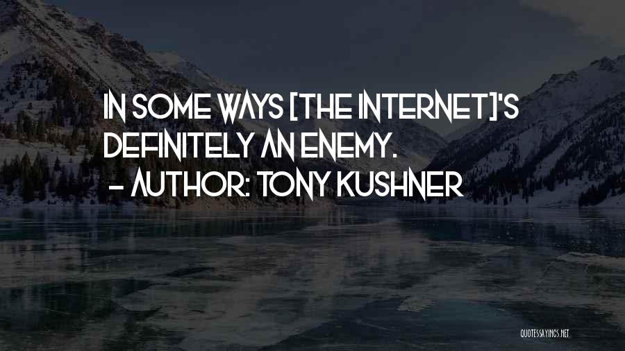 Tony Kushner Quotes: In Some Ways [the Internet]'s Definitely An Enemy.