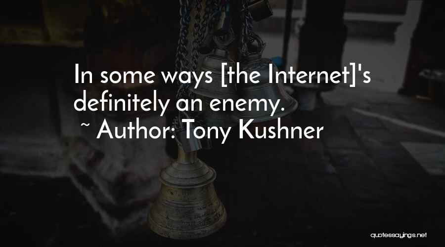 Tony Kushner Quotes: In Some Ways [the Internet]'s Definitely An Enemy.