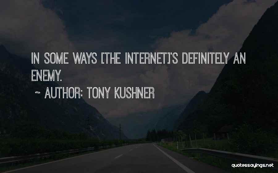 Tony Kushner Quotes: In Some Ways [the Internet]'s Definitely An Enemy.