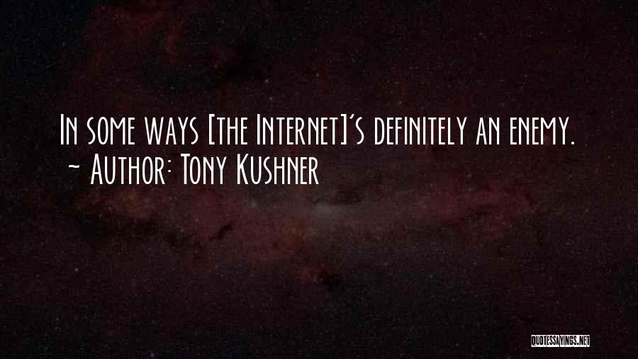 Tony Kushner Quotes: In Some Ways [the Internet]'s Definitely An Enemy.