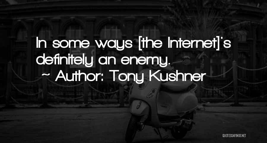 Tony Kushner Quotes: In Some Ways [the Internet]'s Definitely An Enemy.