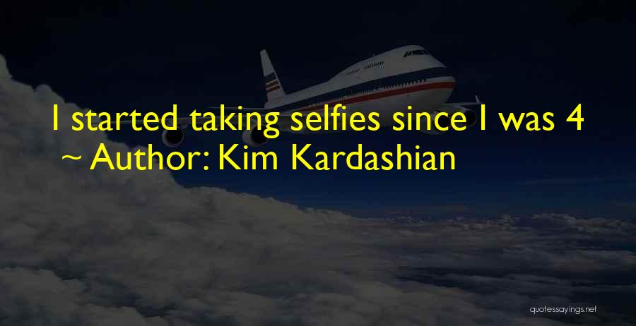 Kim Kardashian Quotes: I Started Taking Selfies Since I Was 4