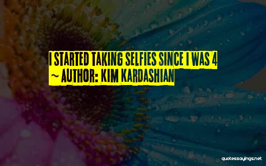 Kim Kardashian Quotes: I Started Taking Selfies Since I Was 4