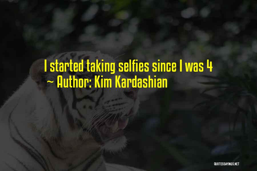 Kim Kardashian Quotes: I Started Taking Selfies Since I Was 4