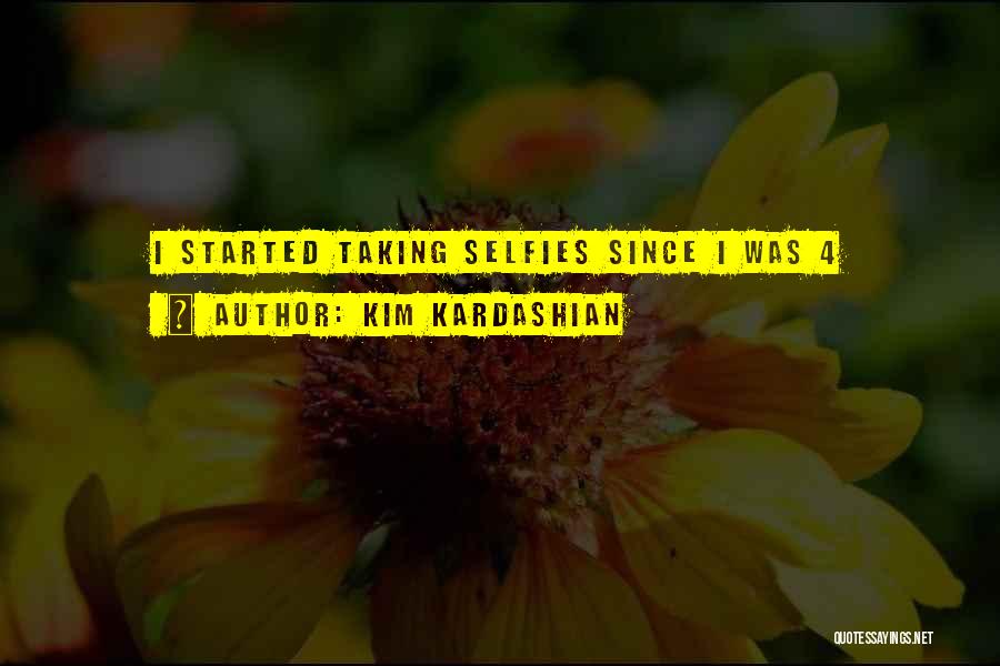 Kim Kardashian Quotes: I Started Taking Selfies Since I Was 4