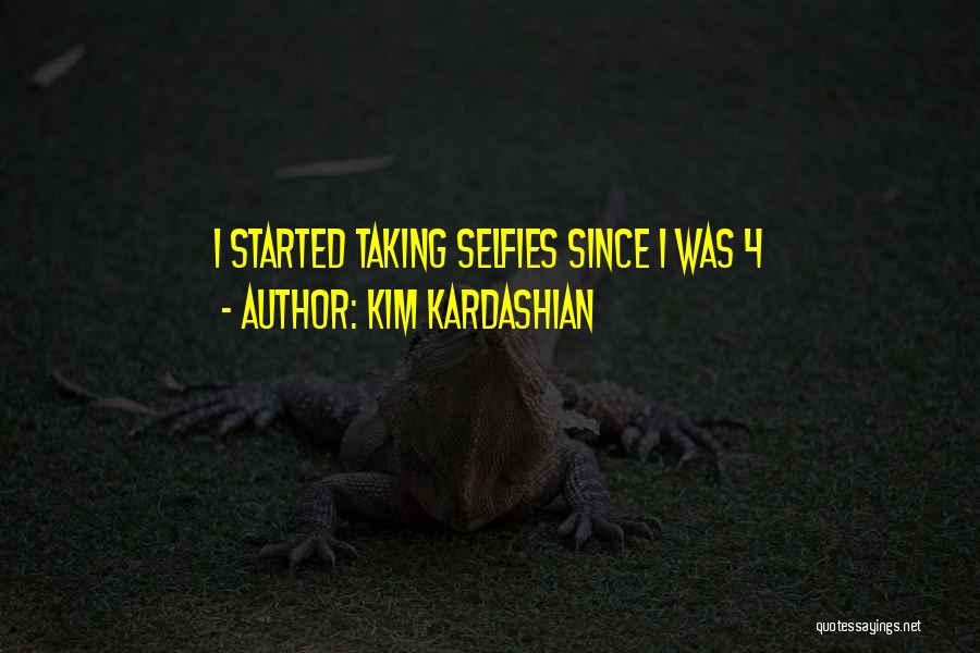 Kim Kardashian Quotes: I Started Taking Selfies Since I Was 4