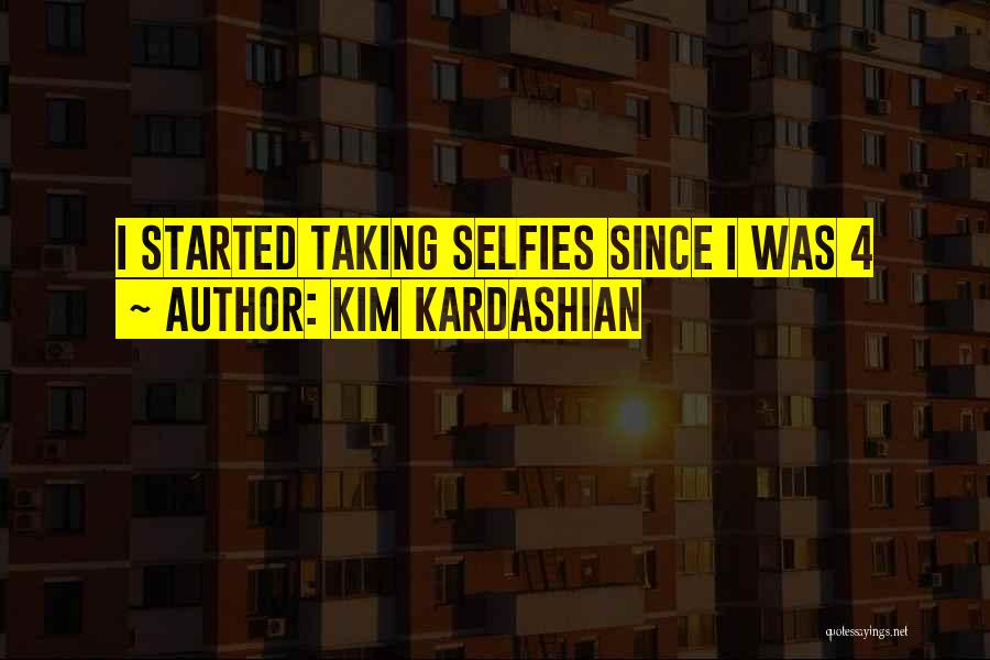 Kim Kardashian Quotes: I Started Taking Selfies Since I Was 4