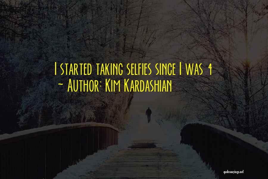 Kim Kardashian Quotes: I Started Taking Selfies Since I Was 4