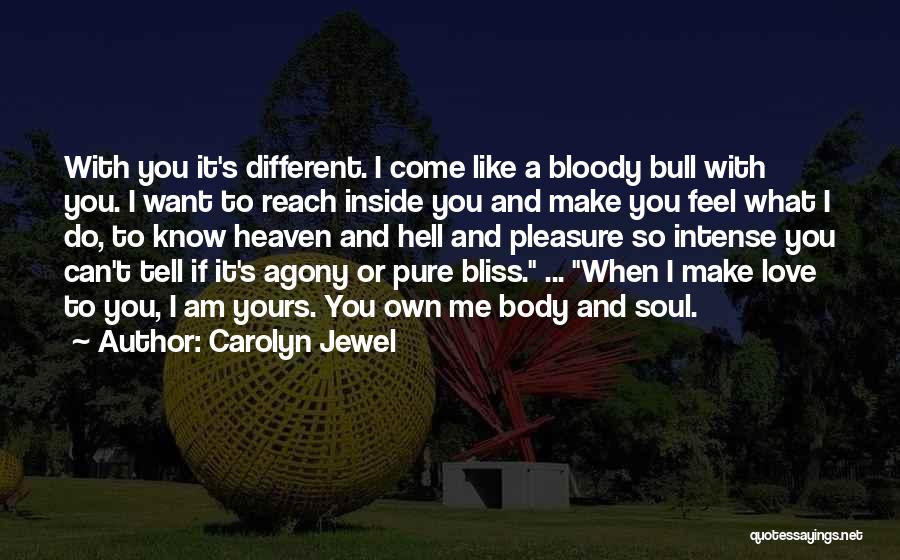 Carolyn Jewel Quotes: With You It's Different. I Come Like A Bloody Bull With You. I Want To Reach Inside You And Make