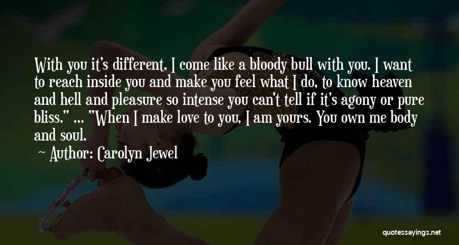 Carolyn Jewel Quotes: With You It's Different. I Come Like A Bloody Bull With You. I Want To Reach Inside You And Make