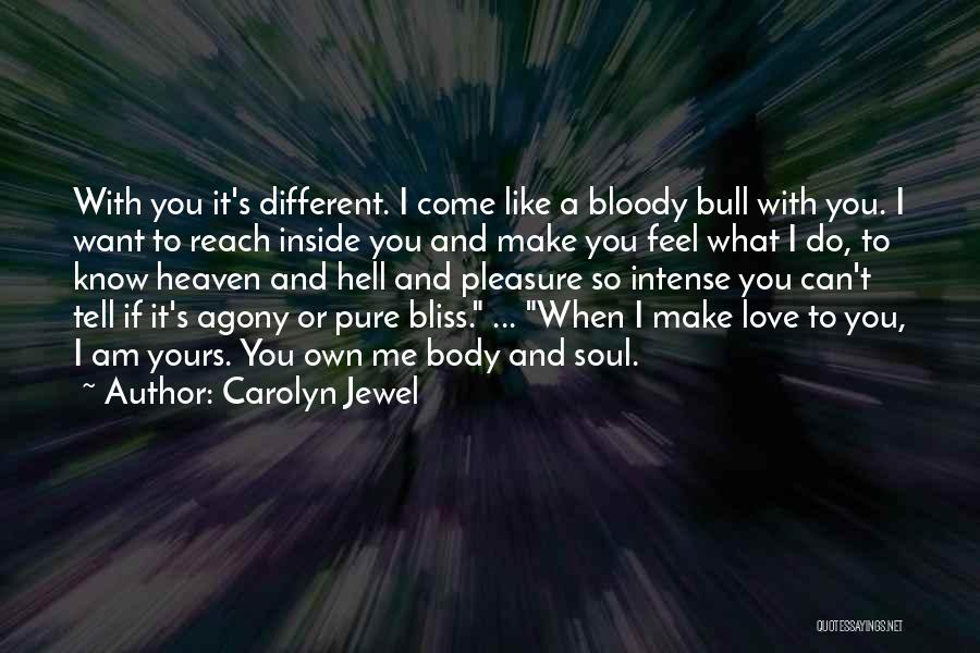 Carolyn Jewel Quotes: With You It's Different. I Come Like A Bloody Bull With You. I Want To Reach Inside You And Make