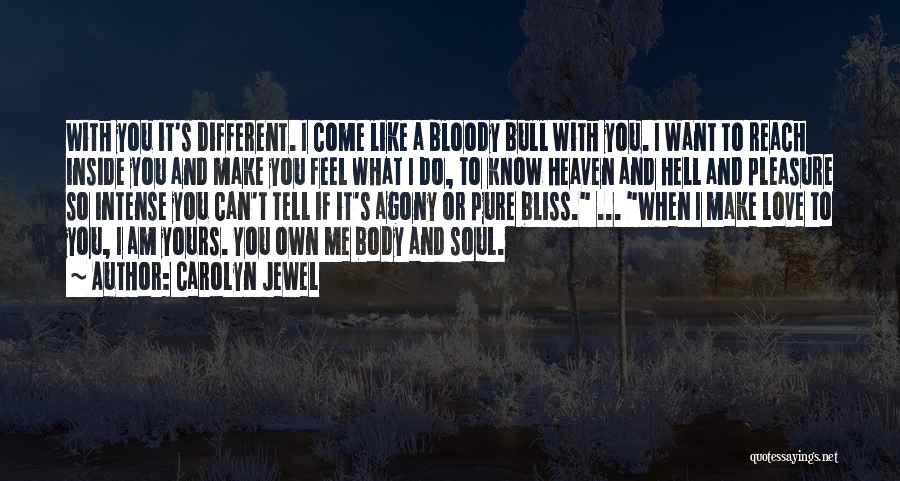 Carolyn Jewel Quotes: With You It's Different. I Come Like A Bloody Bull With You. I Want To Reach Inside You And Make