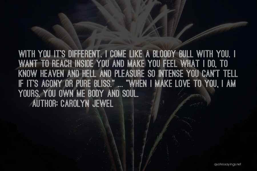 Carolyn Jewel Quotes: With You It's Different. I Come Like A Bloody Bull With You. I Want To Reach Inside You And Make