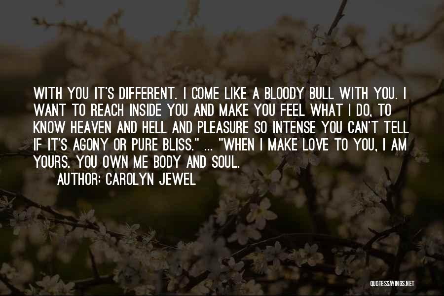 Carolyn Jewel Quotes: With You It's Different. I Come Like A Bloody Bull With You. I Want To Reach Inside You And Make