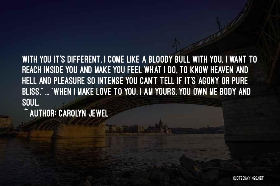 Carolyn Jewel Quotes: With You It's Different. I Come Like A Bloody Bull With You. I Want To Reach Inside You And Make