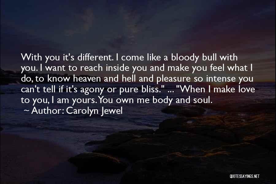 Carolyn Jewel Quotes: With You It's Different. I Come Like A Bloody Bull With You. I Want To Reach Inside You And Make