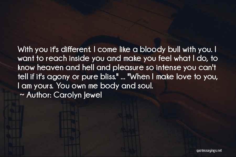 Carolyn Jewel Quotes: With You It's Different. I Come Like A Bloody Bull With You. I Want To Reach Inside You And Make