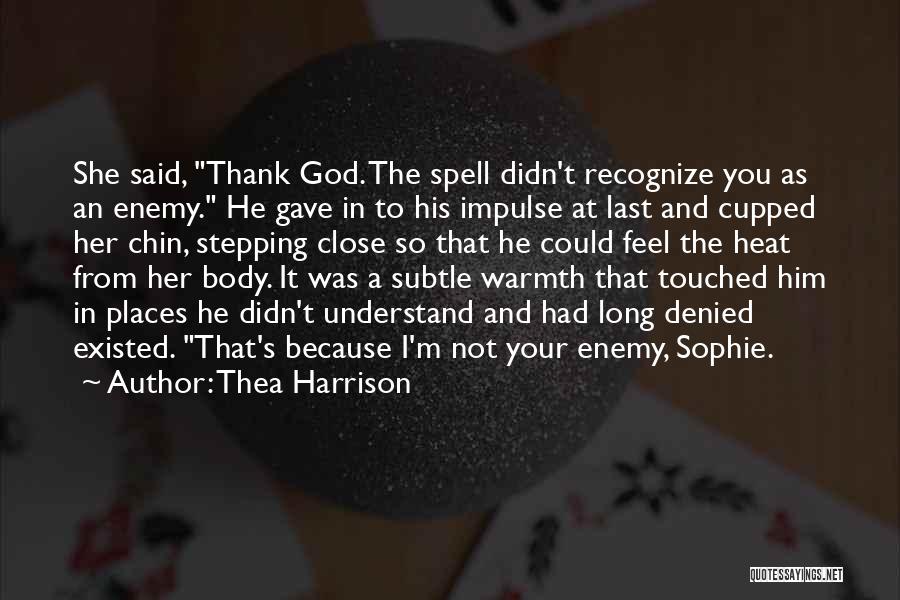 Thea Harrison Quotes: She Said, Thank God. The Spell Didn't Recognize You As An Enemy. He Gave In To His Impulse At Last