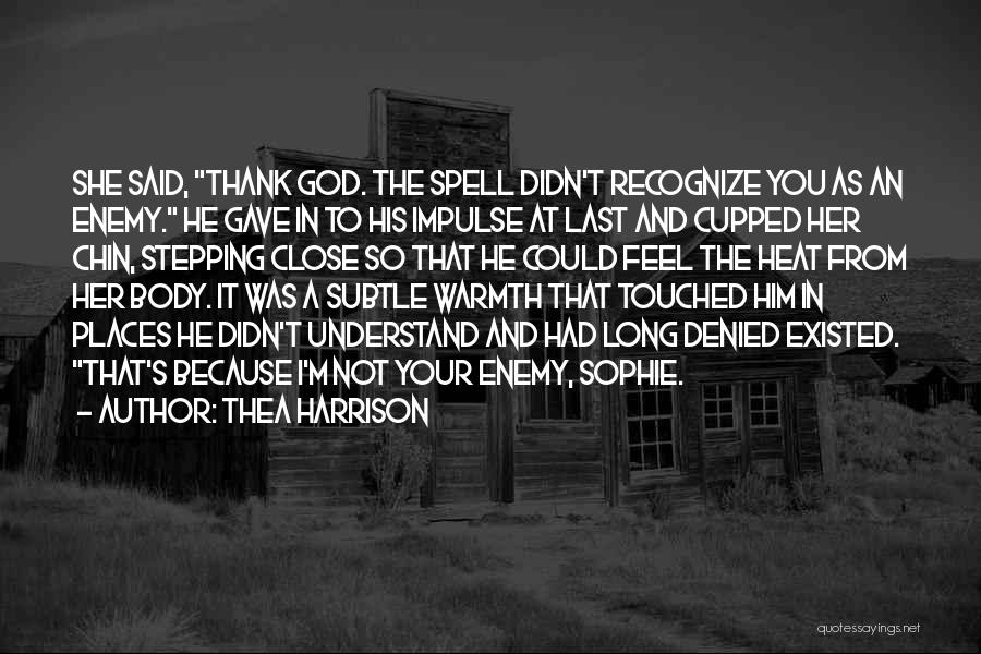 Thea Harrison Quotes: She Said, Thank God. The Spell Didn't Recognize You As An Enemy. He Gave In To His Impulse At Last