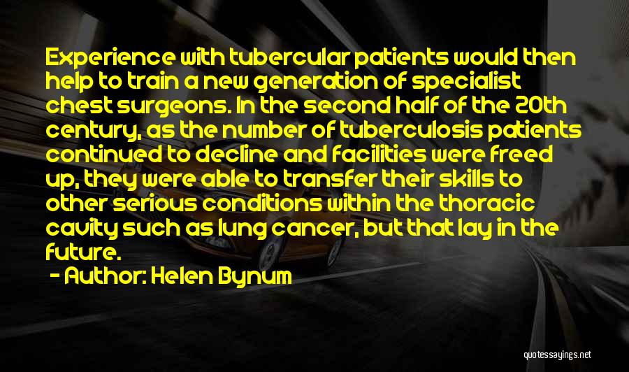 Helen Bynum Quotes: Experience With Tubercular Patients Would Then Help To Train A New Generation Of Specialist Chest Surgeons. In The Second Half