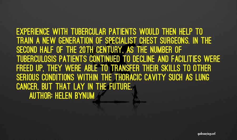 Helen Bynum Quotes: Experience With Tubercular Patients Would Then Help To Train A New Generation Of Specialist Chest Surgeons. In The Second Half