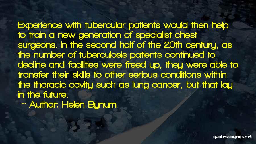 Helen Bynum Quotes: Experience With Tubercular Patients Would Then Help To Train A New Generation Of Specialist Chest Surgeons. In The Second Half