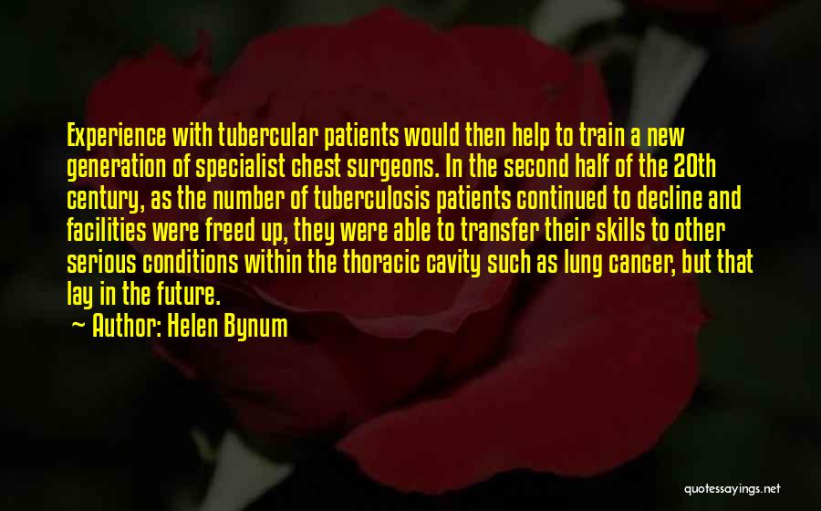 Helen Bynum Quotes: Experience With Tubercular Patients Would Then Help To Train A New Generation Of Specialist Chest Surgeons. In The Second Half