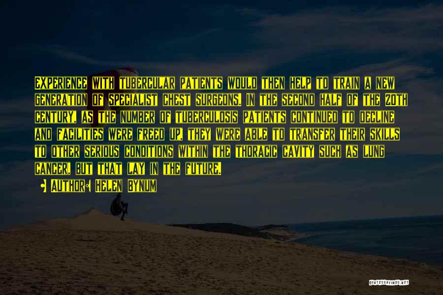 Helen Bynum Quotes: Experience With Tubercular Patients Would Then Help To Train A New Generation Of Specialist Chest Surgeons. In The Second Half