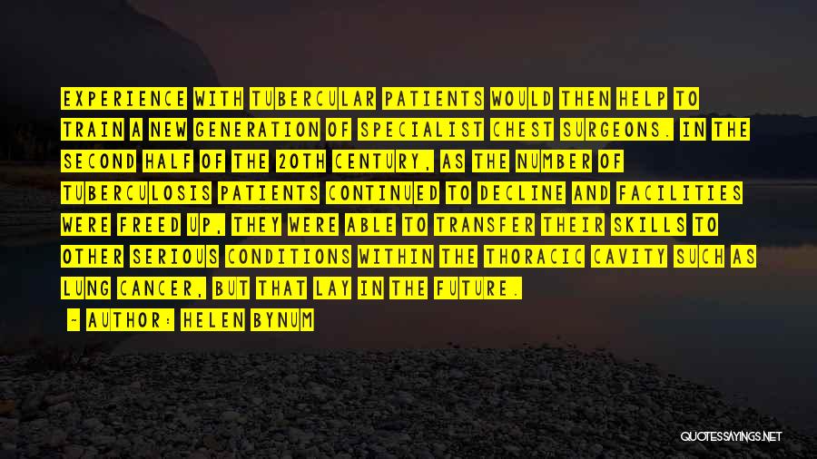 Helen Bynum Quotes: Experience With Tubercular Patients Would Then Help To Train A New Generation Of Specialist Chest Surgeons. In The Second Half