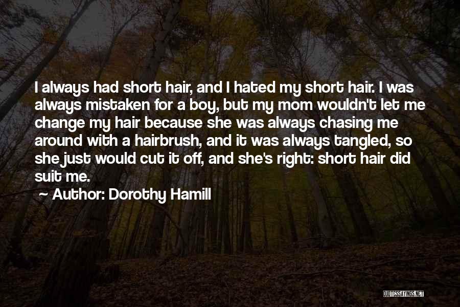 Dorothy Hamill Quotes: I Always Had Short Hair, And I Hated My Short Hair. I Was Always Mistaken For A Boy, But My